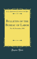 Bulletin of the Bureau of Labor: No. 49; November, 1903 (Classic Reprint)
