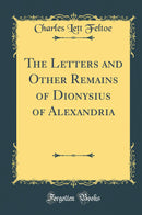The Letters and Other Remains of Dionysius of Alexandria (Classic Reprint)