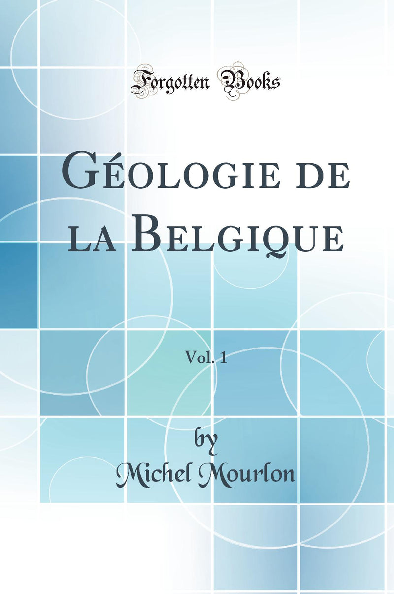 Géologie de la Belgique, Vol. 1 (Classic Reprint)