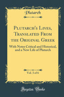 Plutarch''s Lives, Translated From the Original Greek, Vol. 3 of 6: With Notes Critical and Historical, and a New Life of Plutarch (Classic Reprint)