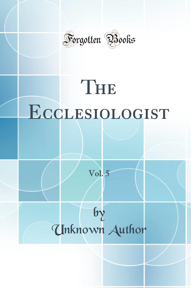 The Ecclesiologist, Vol. 5 (Classic Reprint)