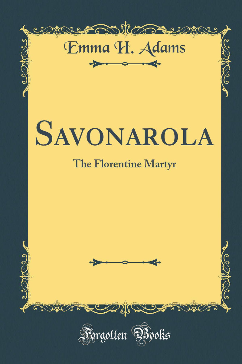Savonarola: The Florentine Martyr (Classic Reprint)