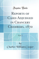 Reports of Cases Adjudged in Chancery Chambers, 1870, Vol. 2 (Classic Reprint)