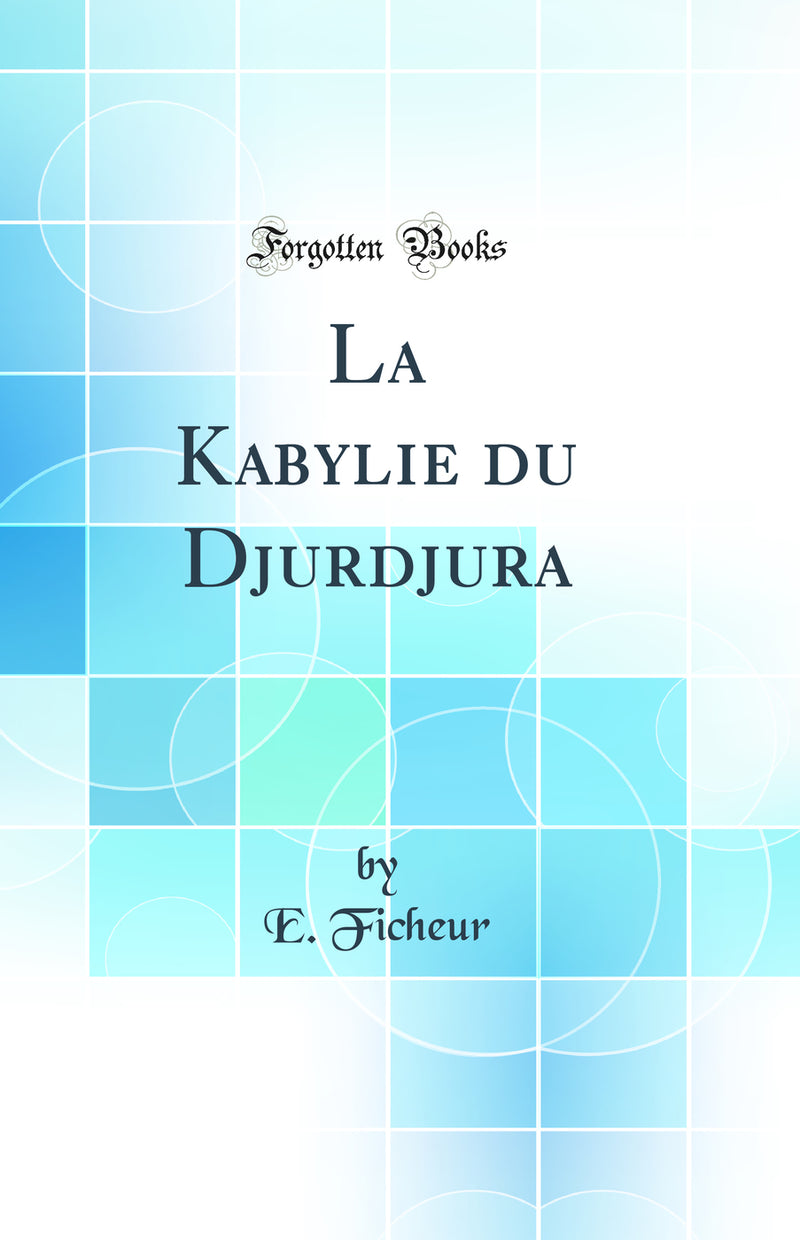 La Kabylie du Djurdjura (Classic Reprint)