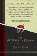 Grand Lodge of the Most Ancient and Honorable Fraternity of Free and Accepted Masons, of the Commonwealth of Massachusetts, in Union With the Most Ancient and Honorable Grand Lodges in Europe and America: According to the Constitutions, From March 9 to De