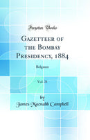 Gazetteer of the Bombay Presidency, 1884, Vol. 21: Belgaum (Classic Reprint)