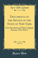Documents of the Senate of the State of New York, Vol. 27: One Hundred and Thirty-Eighth Session, 1915; Part 3 (Classic Reprint)