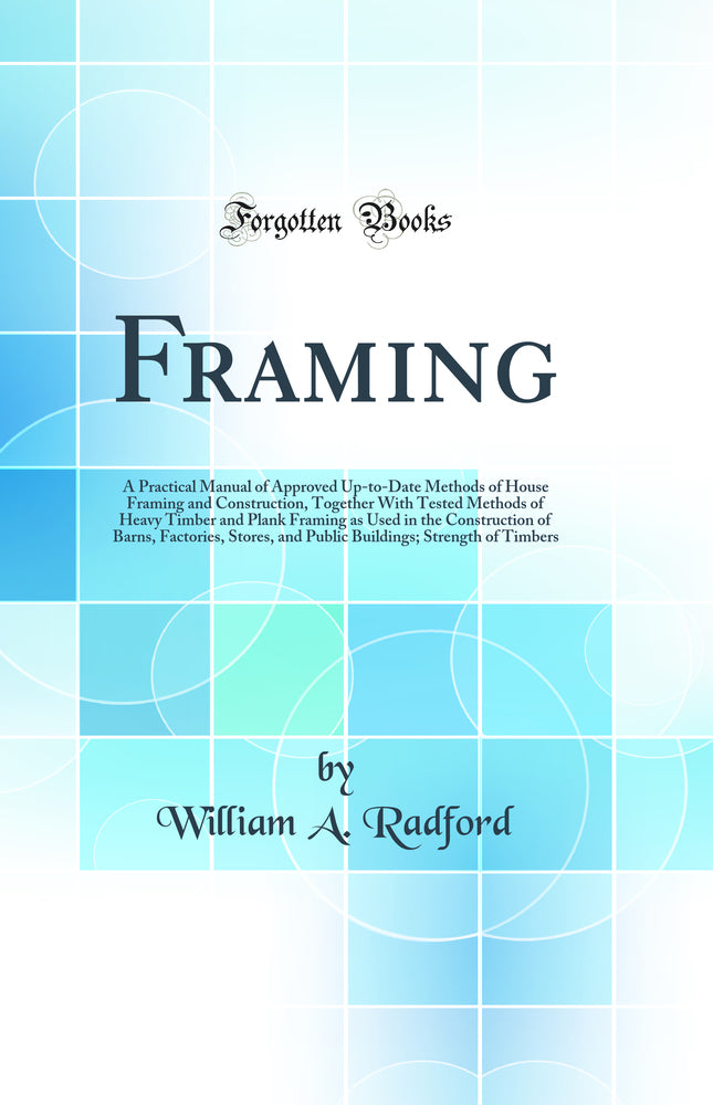 Framing: A Practical Manual of Approved Up-to-Date Methods of House Fr