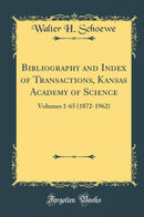 Bibliography and Index of Transactions, Kansas Academy of Science: Volumes 1-65 (1872-1962) (Classic Reprint)