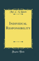 Individual Responsibility (Classic Reprint)