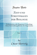 Zeit-und Streitfragen der Biologie, Vol. 1: Präformation oder Epigenese? Grundzüge Einer Entwicklungstheorie der Organismen (Classic Reprint)