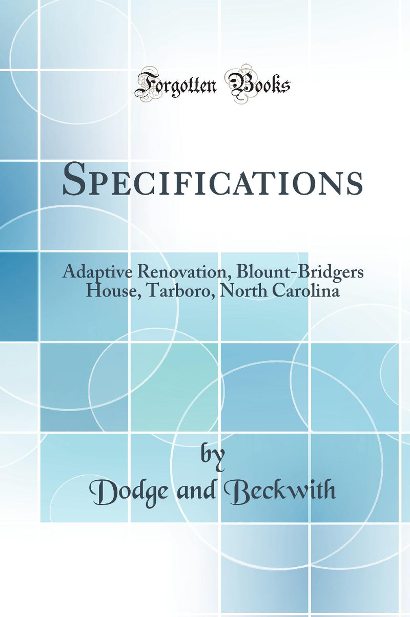 Specifications: Adaptive Renovation, Blount-Bridgers House, Tarboro, North Carolina (Classic Reprint)