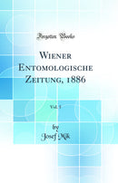 Wiener Entomologische Zeitung, 1886, Vol. 5 (Classic Reprint)