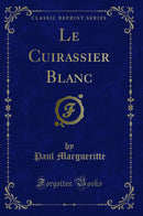 Le Cuirassier Blanc (Classic Reprint)