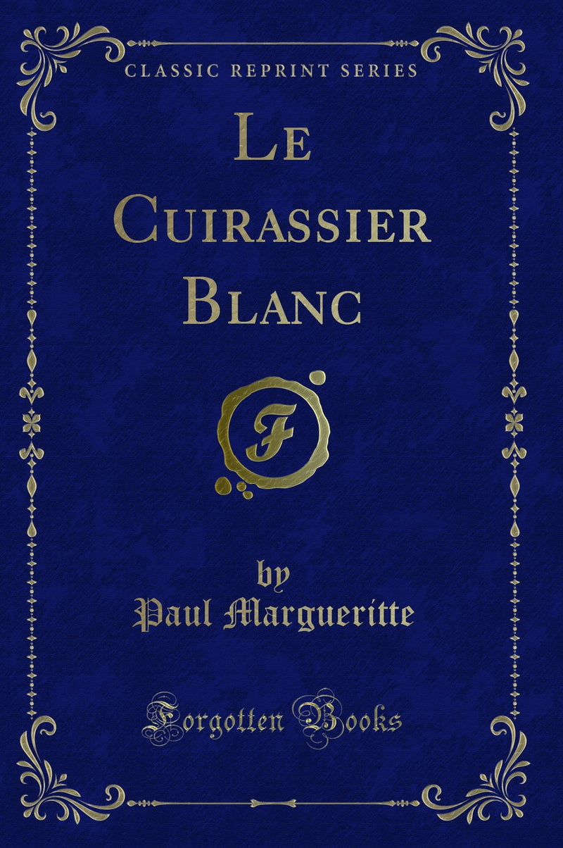 Le Cuirassier Blanc (Classic Reprint)