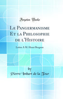Le Pangermanisme Et la Philosophie de l''Histoire: Lettre À M. Henri Bergson (Classic Reprint)