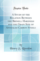 A Study of the Relation Between the Brinell Hardness and the Grain Size of Annealed Carbon Steels (Classic Reprint)