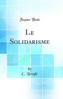 Le Solidarisme (Classic Reprint)