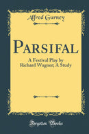 Parsifal: A Festival Play by Richard Wagner; A Study (Classic Reprint)