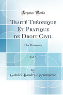 Traité Théorique Et Pratique de Droit Civil, Vol. 5: Des Personnes (Classic Reprint)