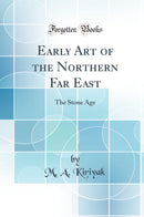 Early Art of the Northern Far East: The Stone Age (Classic Reprint)