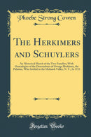 The Herkimers and Schuylers: An Historical Sketch of the Two Families; With Genealogies of the Descendants of George Herkimer, the Palatine, Who Settled in the Mohawk Valley, N. Y., In 1721 (Classic Reprint)