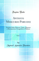 Antiguo Mercurio Peruano, Vol. 2: Escritos Sobre Historia, Viajes, Misiones y Descripciones Geograficas y Politicas (Classic Reprint)