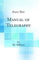 Manual of Telegraphy (Classic Reprint)