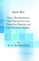 Sur l’Intégration des Équations aux Dérivées Partielles du Premier Ordre (Classic Reprint)