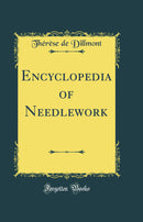Encyclopedia of Needlework (Classic Reprint)