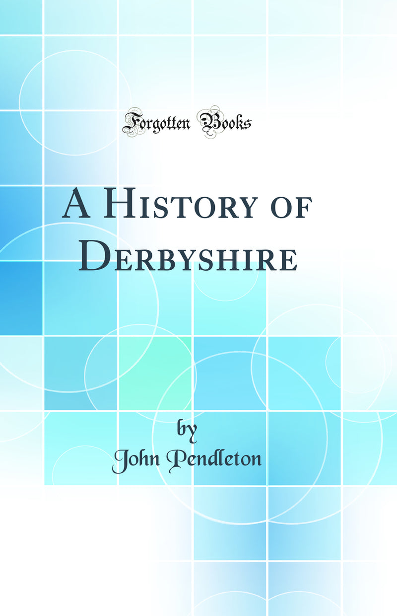 A History of Derbyshire (Classic Reprint)
