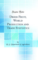 Dried Fruit, World Production and Trade Statistics (Classic Reprint)