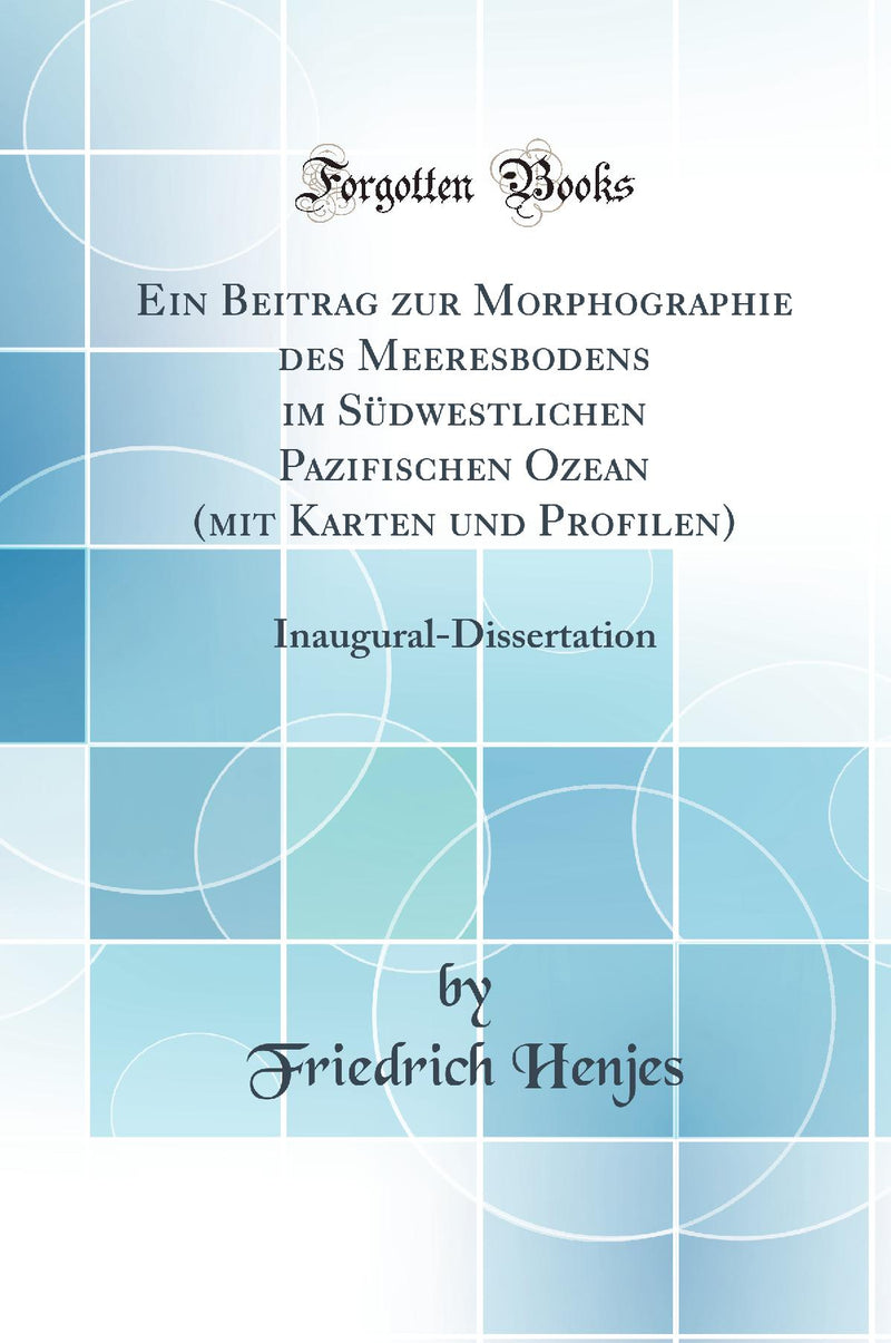 Ein Beitrag zur Morphographie des Meeresbodens im Südwestlichen Pazifischen Ozean (mit Karten und Profilen): Inaugural-Dissertation (Classic Reprint)