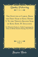 The Statutes at Large, From the First Year of King Henry V. To the Twenty-Second Year of King Edw. IV. Inclusive, Vol. 3: To Which Is Prefixed, a Table Containing the Titles of All the Statutes During That Period (Classic Reprint)