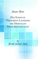 Has Surgical Treatment Lessened the Mortality From Appendicitis? (Classic Reprint)