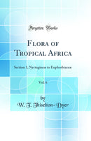Flora of Tropical Africa, Vol. 6: Section 1, Nyctagineæ to Euphorbiaceæ (Classic Reprint)