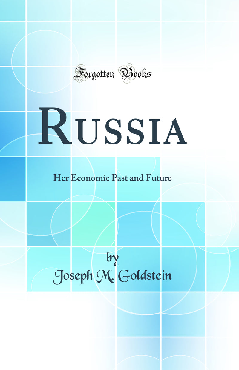 Russia: Her Economic Past and Future (Classic Reprint)