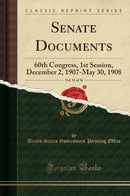 Senate Documents, Vol. 11 of 36: 60th Congress, 1st Session, December 2, 1907-May 30, 1908 (Classic Reprint)