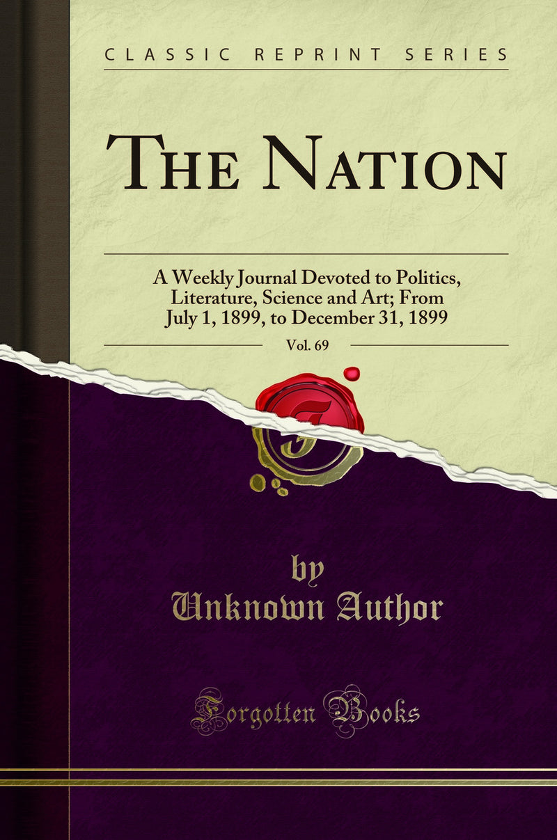 The Nation, Vol. 69: A Weekly Journal Devoted to Politics, Literature, Science and Art; From July 1, 1899, to December 31, 1899 (Classic Reprint)