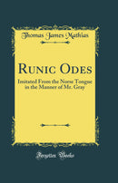 Runic Odes: Imitated From the Norse Tongue in the Manner of Mr. Gray (Classic Reprint)