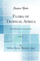 Flora of Tropical Africa, Vol. 8: Pontederiaceæ to Cyperaceæ (Classic Reprint)