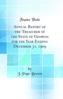 Annual Report of the Treasurer of the State of Georgia for the Year Ending December 31, 1909 (Classic Reprint)