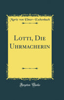 Lotti, Die Uhrmacherin (Classic Reprint)
