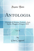 Antologia, Vol. 46: Giornale di Scienze, Lettere e Arti; Aprile, Maggio e Giugno 1832 (Classic Reprint)