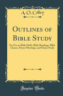 Outlines of Bible Study: For Use in Bible Drills, Bible Readings, Bible Classes, Prayer Meetings, and Home Study (Classic Reprint)