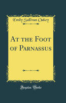 At the Foot of Parnassus (Classic Reprint)