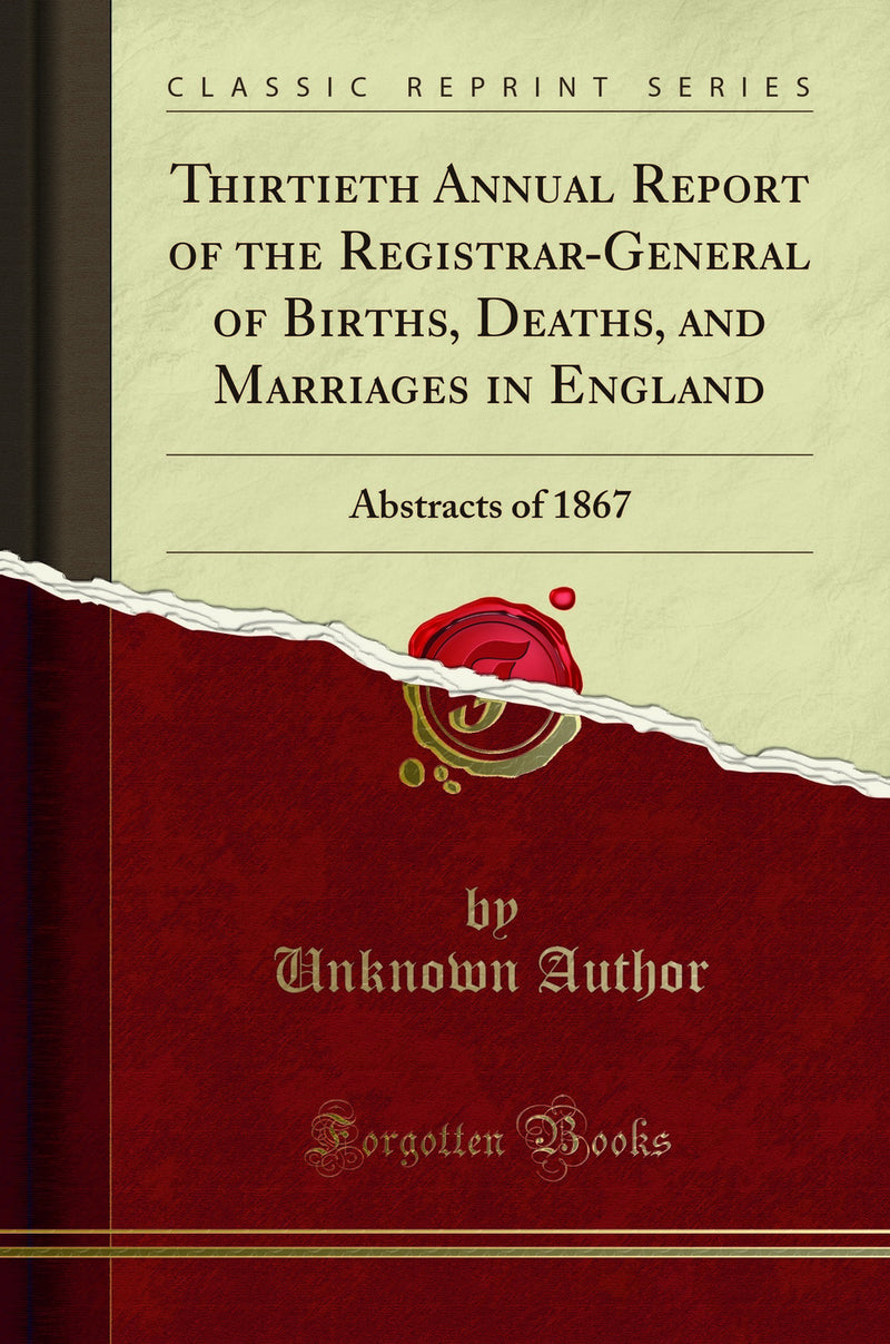 Thirtieth Annual Report of the Registrar-General of Births, Deaths, and Marriages in England: Abstracts of 1867 (Classic Reprint)