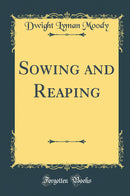 Sowing and Reaping (Classic Reprint)