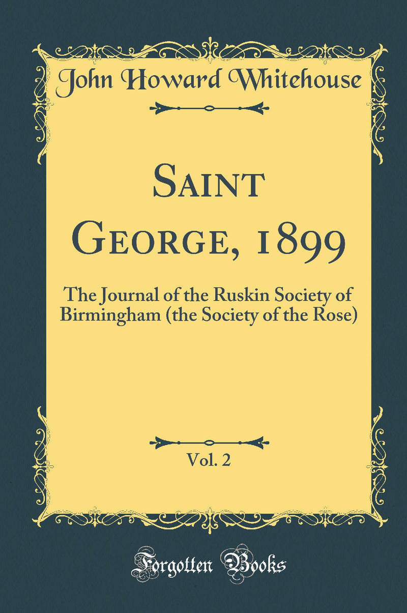 Saint George, 1899, Vol. 2: The Journal of the Ruskin Society of Birmingham (the Society of the Rose) (Classic Reprint)