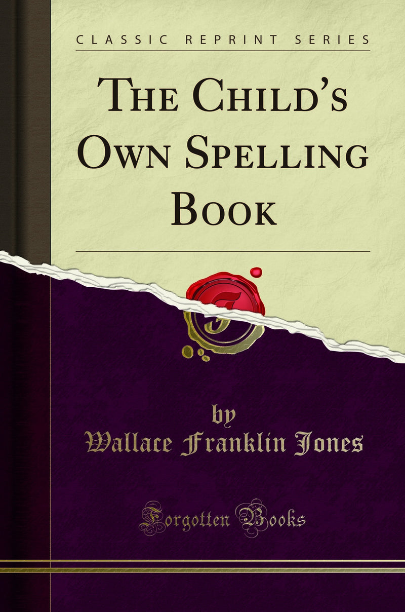 The Child''s Own Spelling Book (Classic Reprint)
